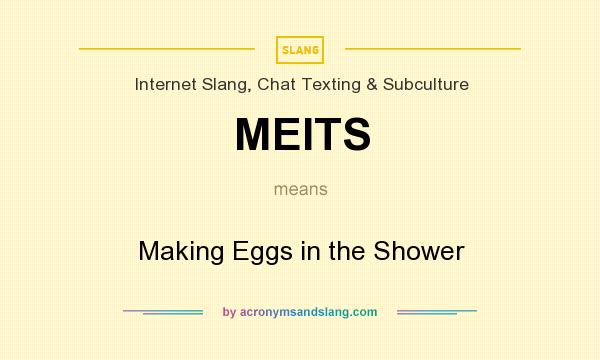 What does MEITS mean? It stands for Making Eggs in the Shower