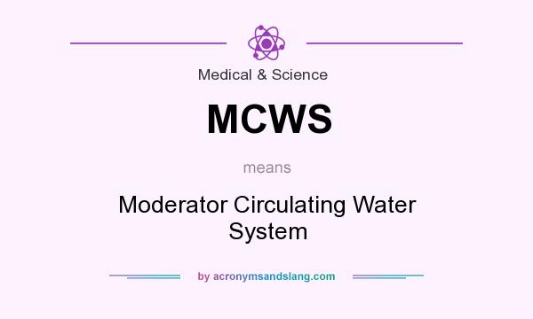 What does MCWS mean? It stands for Moderator Circulating Water System