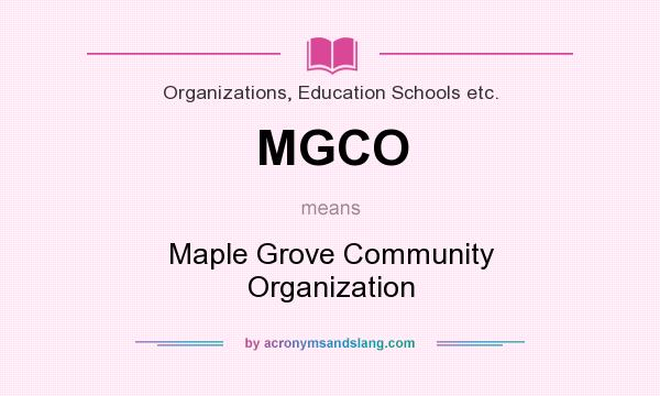 What does MGCO mean? It stands for Maple Grove Community Organization