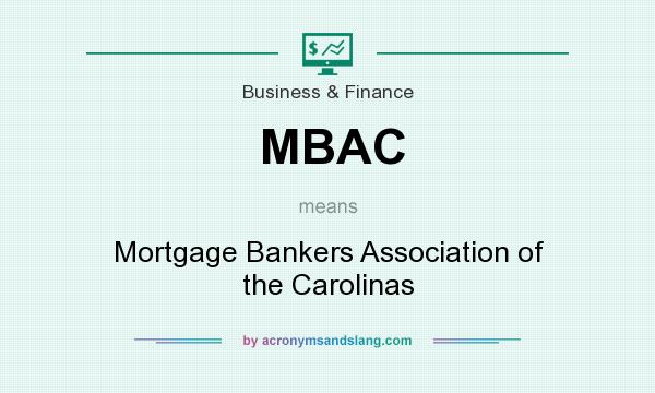 What does MBAC mean? It stands for Mortgage Bankers Association of the Carolinas