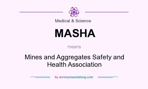 What does MASHA mean? It stands for Mines and Aggregates Safety and Health Association