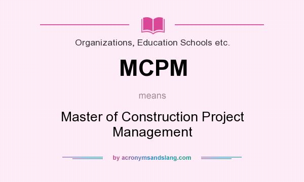 What does MCPM mean? It stands for Master of Construction Project Management