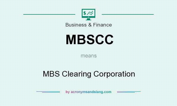 What does MBSCC mean? It stands for MBS Clearing Corporation