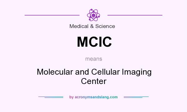 What does MCIC mean? It stands for Molecular and Cellular Imaging Center