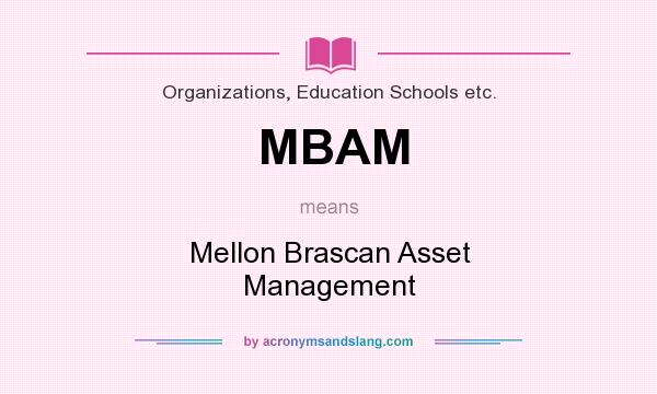 What does MBAM mean? It stands for Mellon Brascan Asset Management