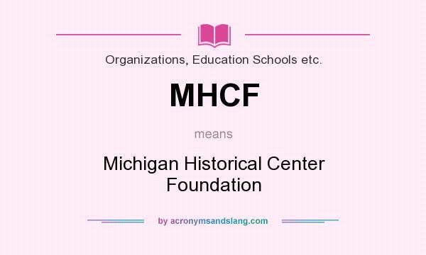 What does MHCF mean? It stands for Michigan Historical Center Foundation