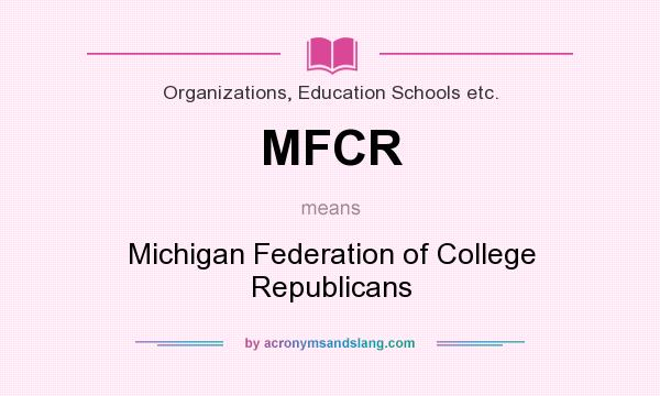 What does MFCR mean? It stands for Michigan Federation of College Republicans