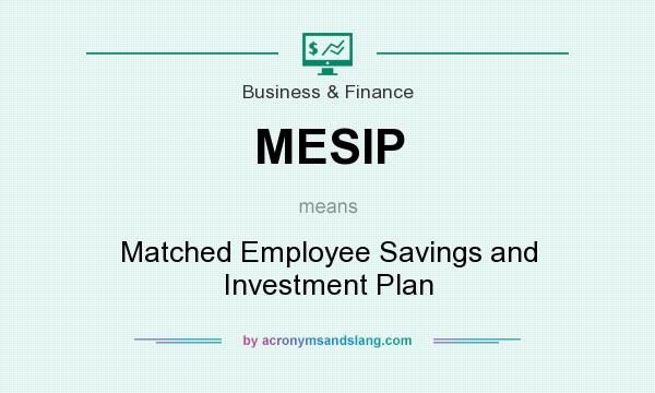 What does MESIP mean? It stands for Matched Employee Savings and Investment Plan