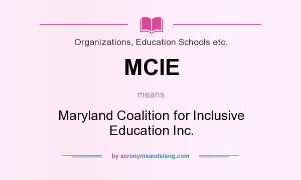 What does MCIE mean? It stands for Maryland Coalition for Inclusive Education Inc.