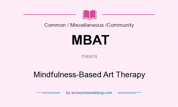 What does MBAT mean? It stands for Mindfulness-Based Art Therapy