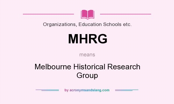 What does MHRG mean? It stands for Melbourne Historical Research Group