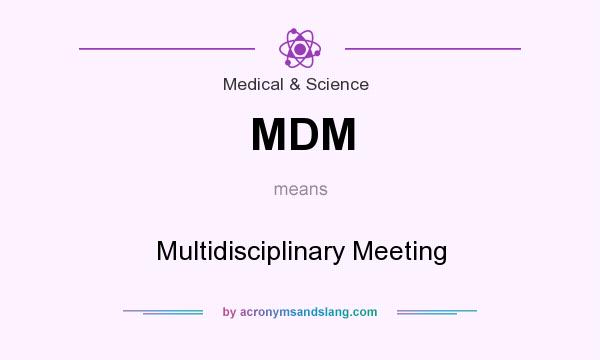 What does MDM mean? It stands for Multidisciplinary Meeting