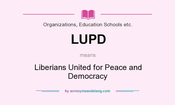 What does LUPD mean? It stands for Liberians United for Peace and Democracy