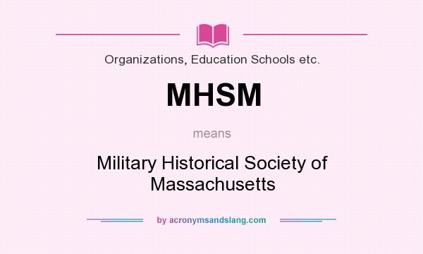 What does MHSM mean? It stands for Military Historical Society of Massachusetts