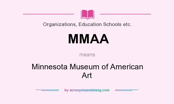 What does MMAA mean? It stands for Minnesota Museum of American Art