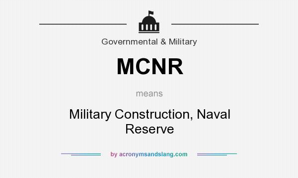 What does MCNR mean? It stands for Military Construction, Naval Reserve