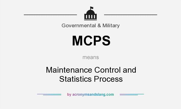 What does MCPS mean? It stands for Maintenance Control and Statistics Process