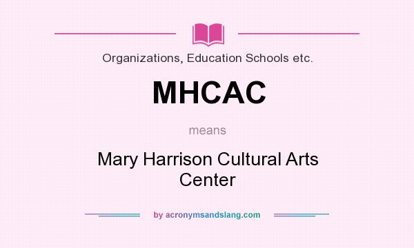 What does MHCAC mean? It stands for Mary Harrison Cultural Arts Center