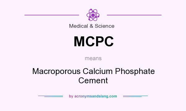 What does MCPC mean? It stands for Macroporous Calcium Phosphate Cement