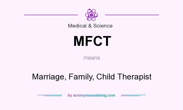 What does MFCT mean? It stands for Marriage, Family, Child Therapist