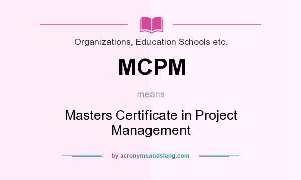 What does MCPM mean? It stands for Masters Certificate in Project Management