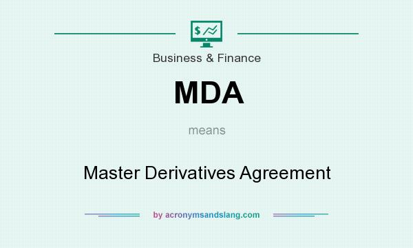 What does MDA mean? It stands for Master Derivatives Agreement