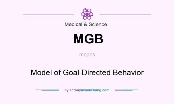 What does MGB mean? It stands for Model of Goal-Directed Behavior