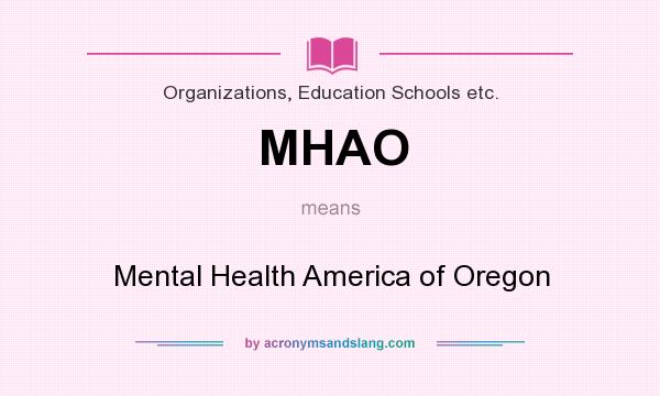 What does MHAO mean? It stands for Mental Health America of Oregon