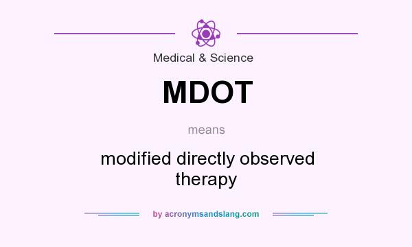 What does MDOT mean? It stands for modified directly observed therapy