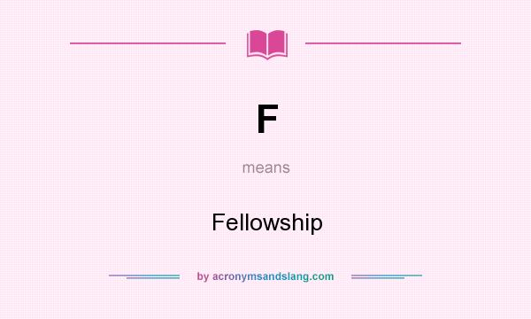 What does F mean? It stands for Fellowship