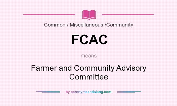 What does FCAC mean? It stands for Farmer and Community Advisory Committee