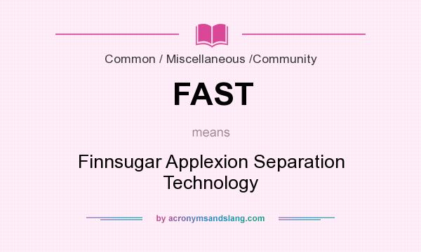 What does FAST mean? It stands for Finnsugar Applexion Separation Technology