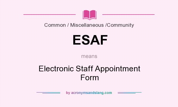 What does ESAF mean? It stands for Electronic Staff Appointment Form