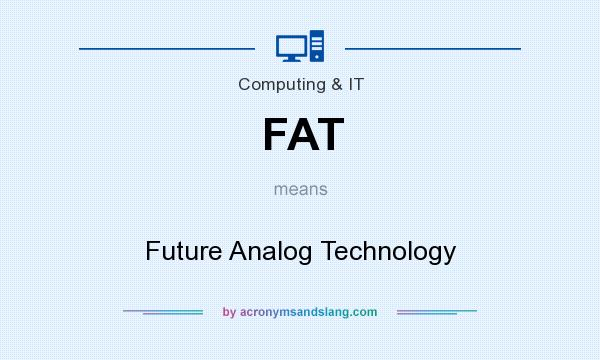 What does FAT mean? It stands for Future Analog Technology