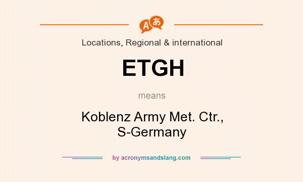 What does ETGH mean? It stands for Koblenz Army Met. Ctr., S-Germany