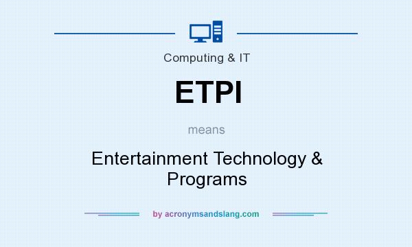 What does ETPI mean? It stands for Entertainment Technology & Programs