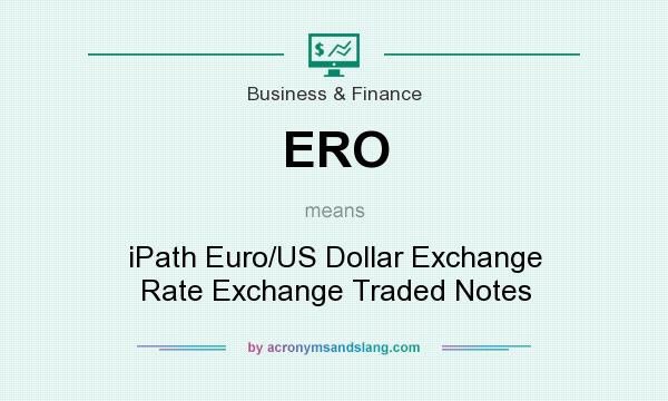 What does ERO mean? It stands for iPath Euro/US Dollar Exchange Rate Exchange Traded Notes