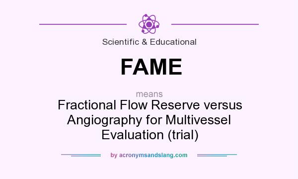What does FAME mean? It stands for Fractional Flow Reserve versus Angiography for Multivessel Evaluation (trial)
