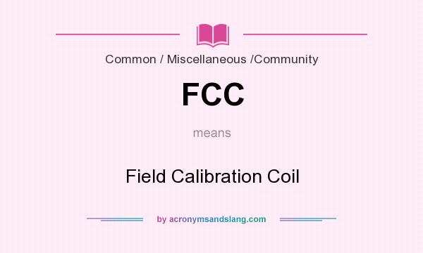What does FCC mean? It stands for Field Calibration Coil