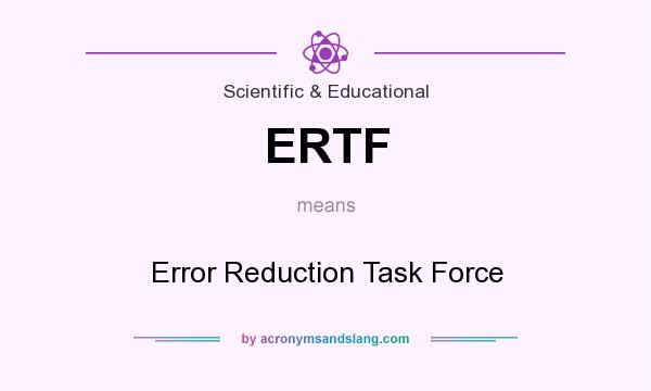What does ERTF mean? It stands for Error Reduction Task Force
