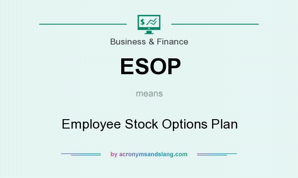 What does ESOP mean? It stands for Employee Stock Options Plan