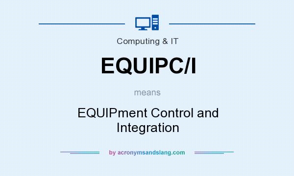 What does EQUIPC/I mean? It stands for EQUIPment Control and Integration