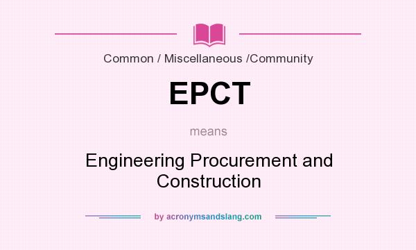 What does EPCT mean? It stands for Engineering Procurement and Construction