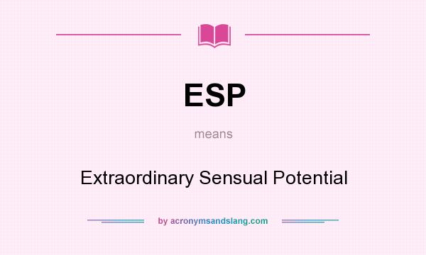 What does ESP mean? It stands for Extraordinary Sensual Potential