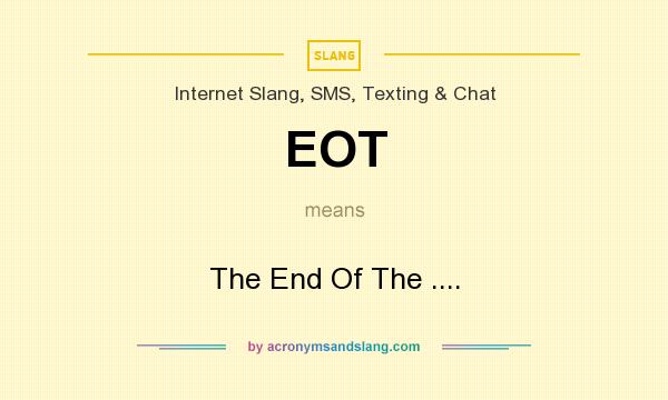 What does EOT mean? It stands for The End Of The ....