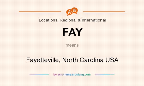What does FAY mean? It stands for Fayetteville, North Carolina USA