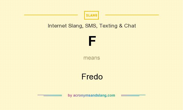 What does F mean? It stands for Fredo