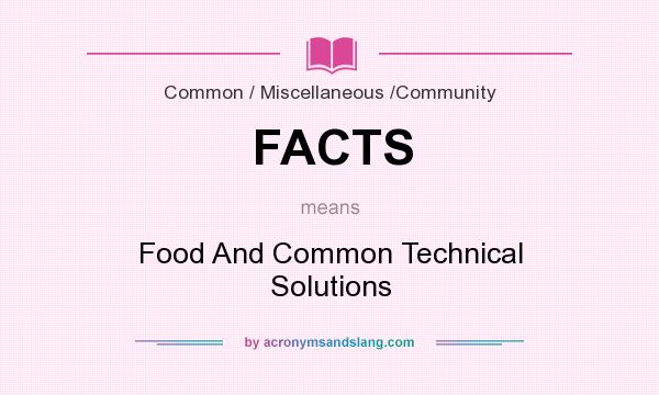 What does FACTS mean? It stands for Food And Common Technical Solutions