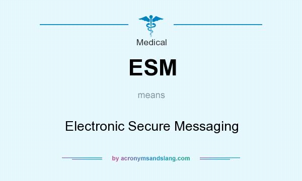 What does ESM mean? It stands for Electronic Secure Messaging