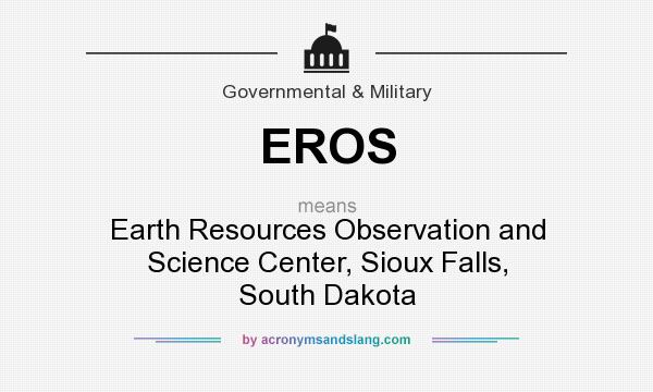 What does EROS mean? It stands for Earth Resources Observation and Science Center, Sioux Falls, South Dakota